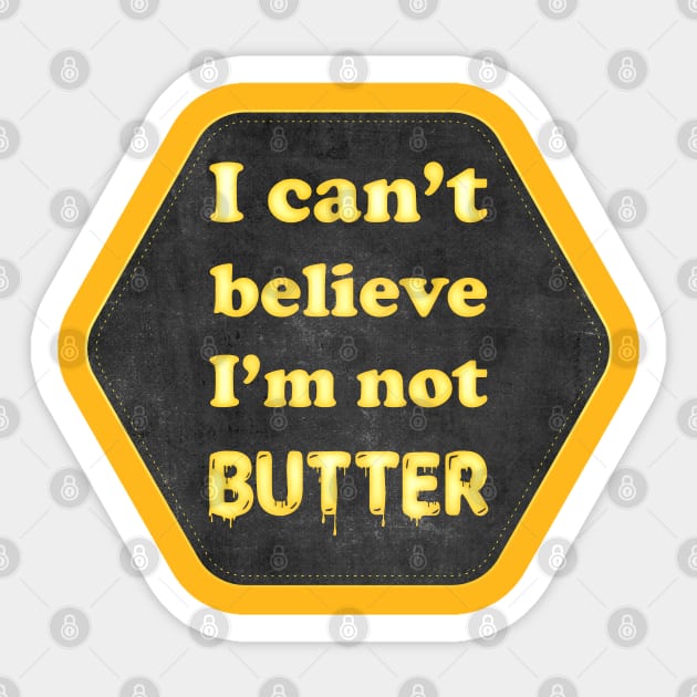 I can't beleive I'm not butter Sticker by creativespero